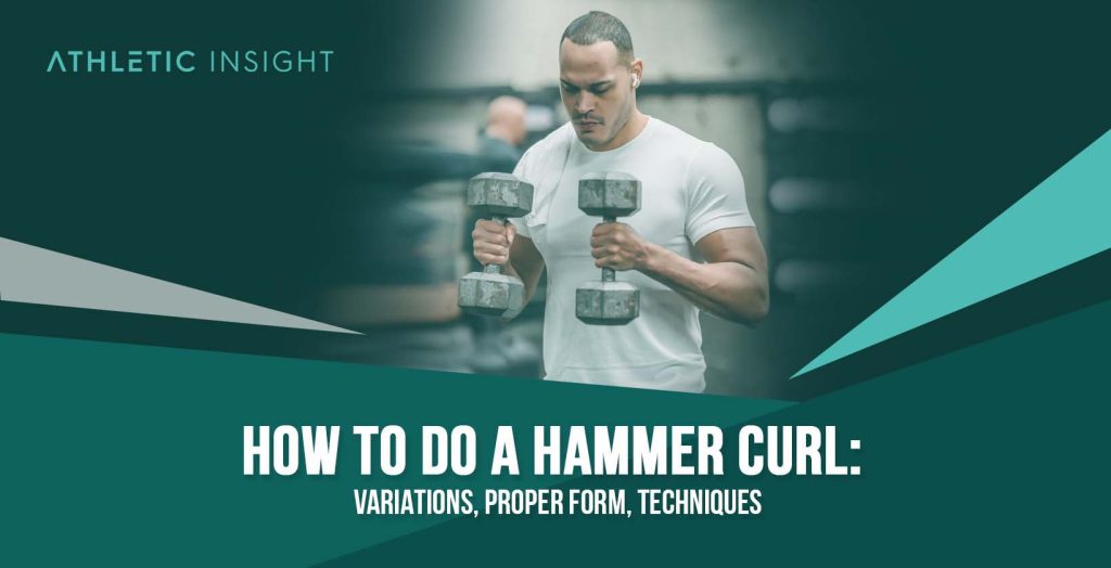 How to do Hammer Curl Variations, Proper Form, Techniques Athletic Insight