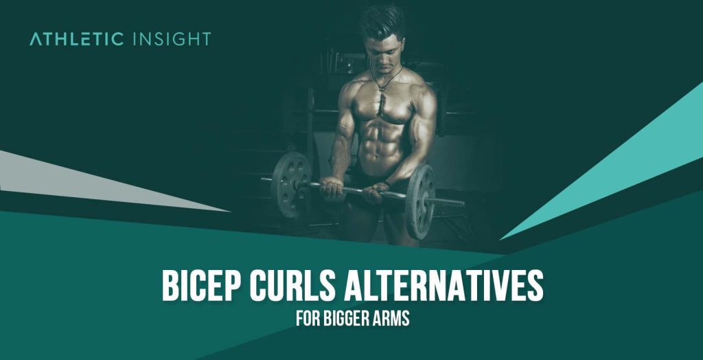 Bicep Curls Alternatives for Bigger Arms Athletic Insight