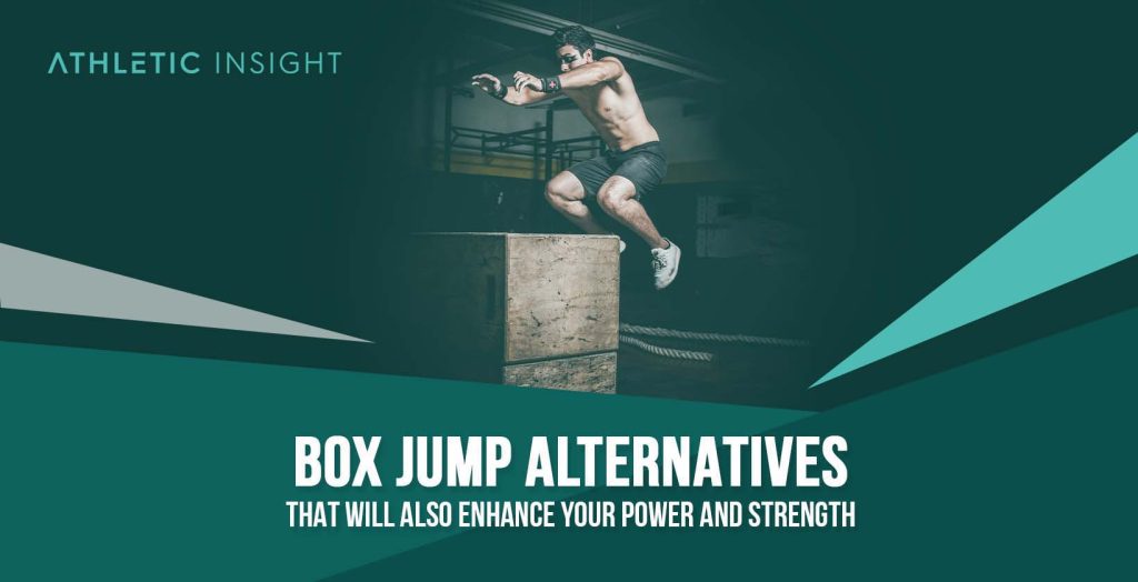 Box Jump Alternatives That Will Also Enhance Your Power and Strength
