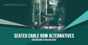 Seated Cable Row Alternatives For Building A Massive Back - Athletic