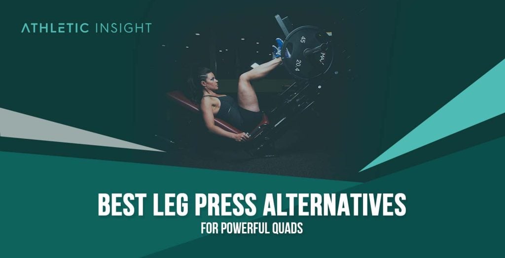 Best Leg Press Alternatives for Powerful Quads Athletic Insight