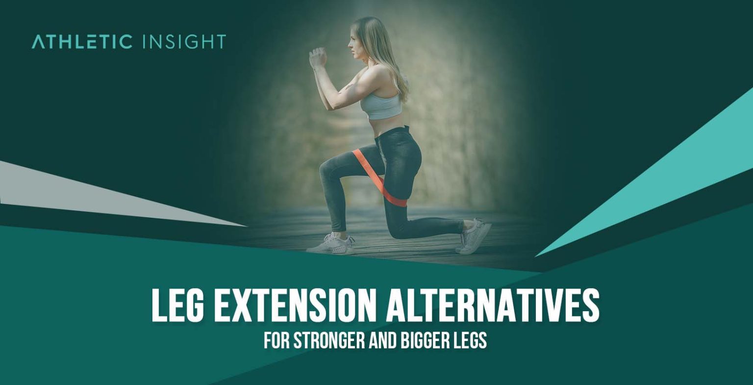 Leg Extension Alternatives for Stronger and Bigger Legs Athletic Insight