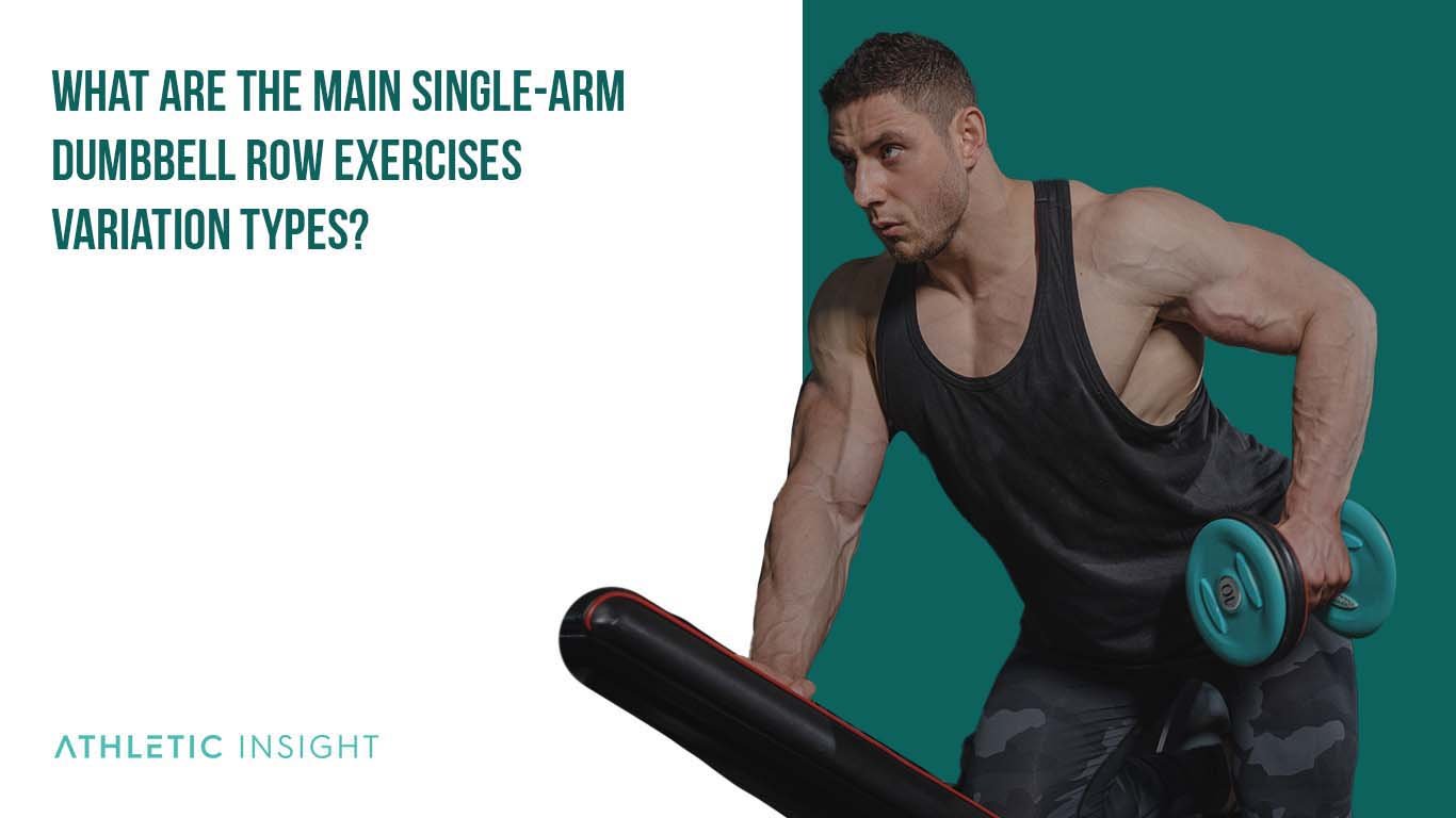 What Are the Main Single Arm Dumbbell Row Exercises Variation Types