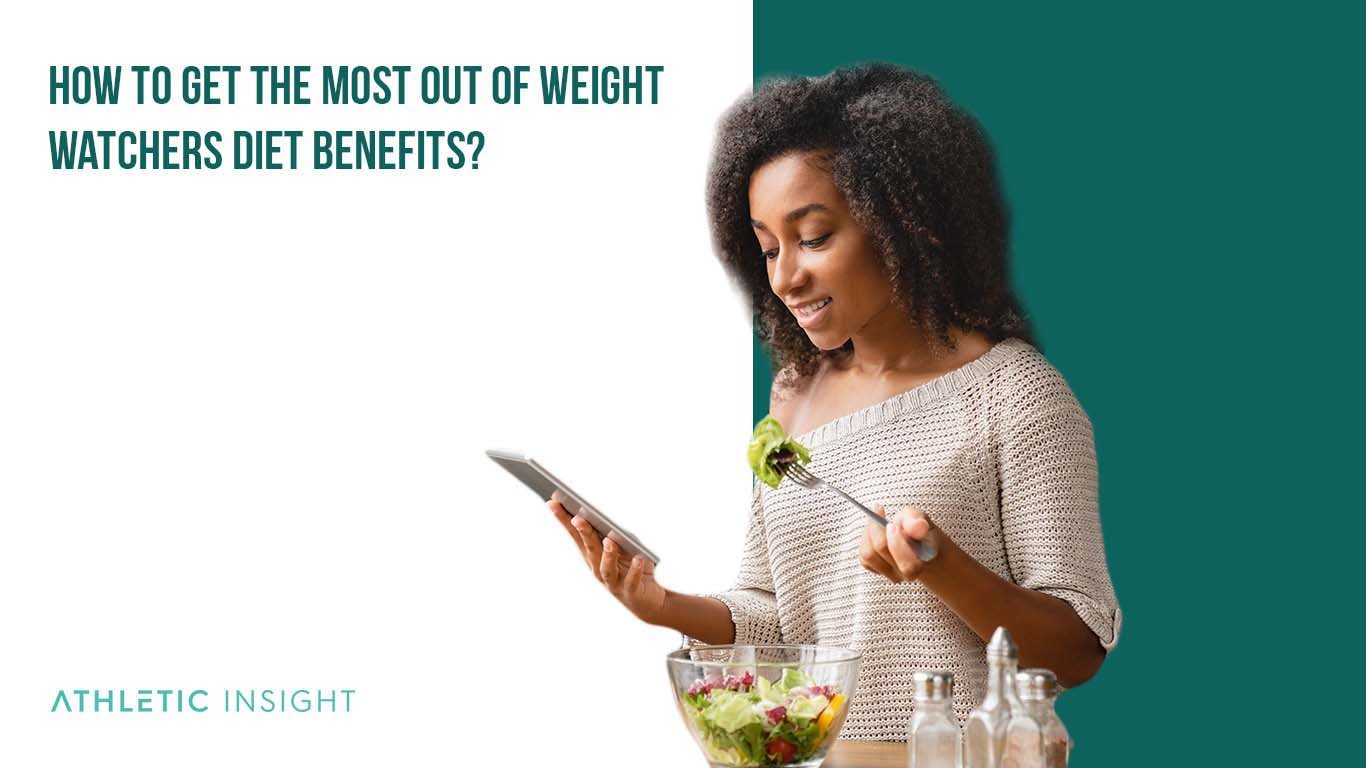 How to Get the Most Out of Weight Watchers Diet Benefits