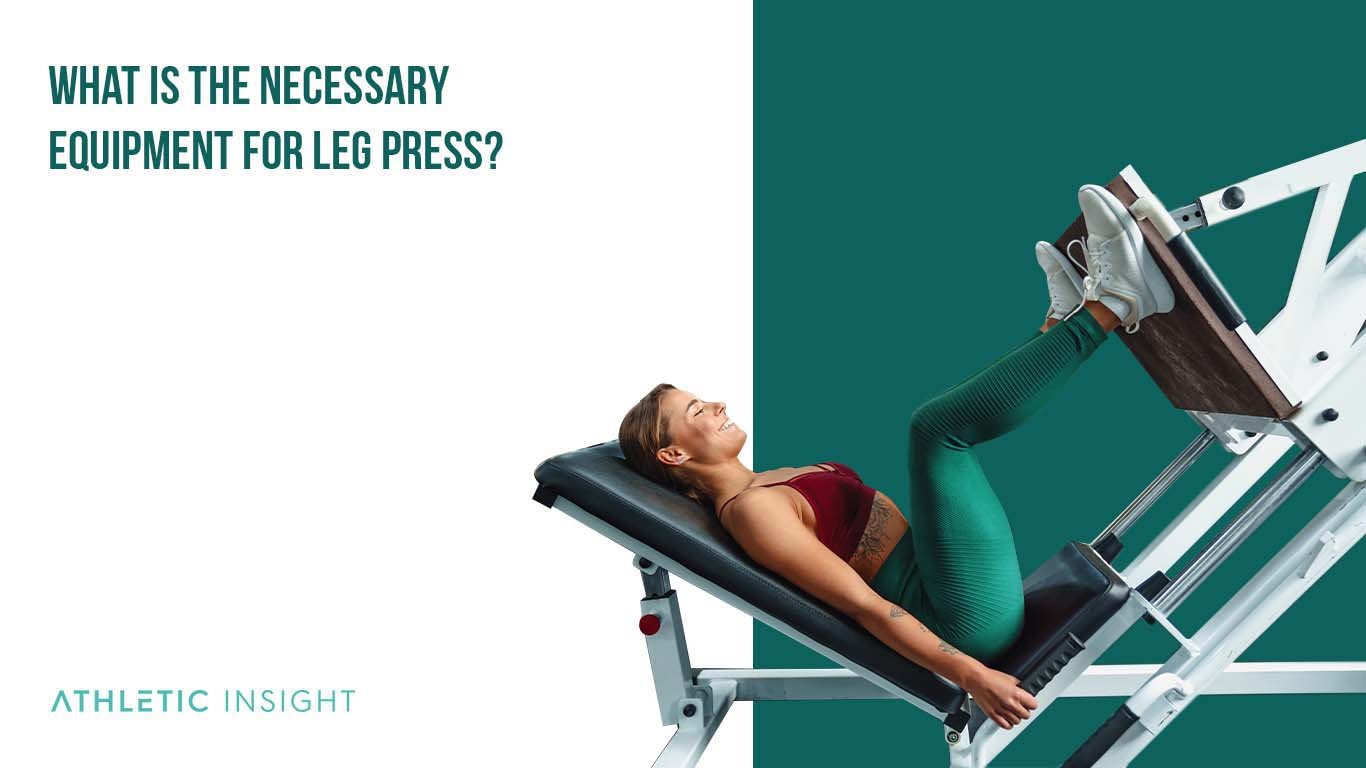 What Is the Necessary Equipment for Leg Press