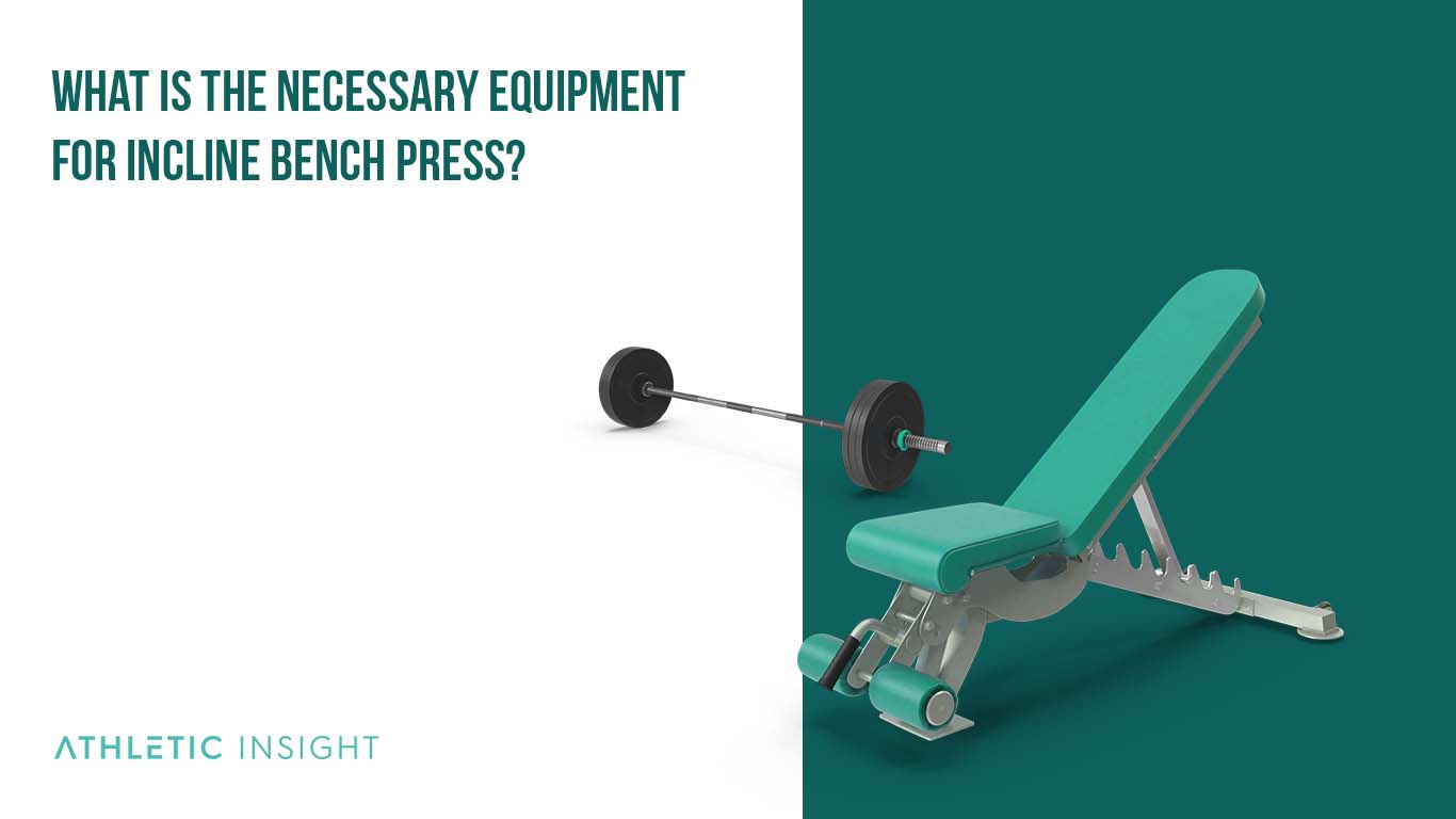 What Is the Necessary Equipment for Incline Bench Press