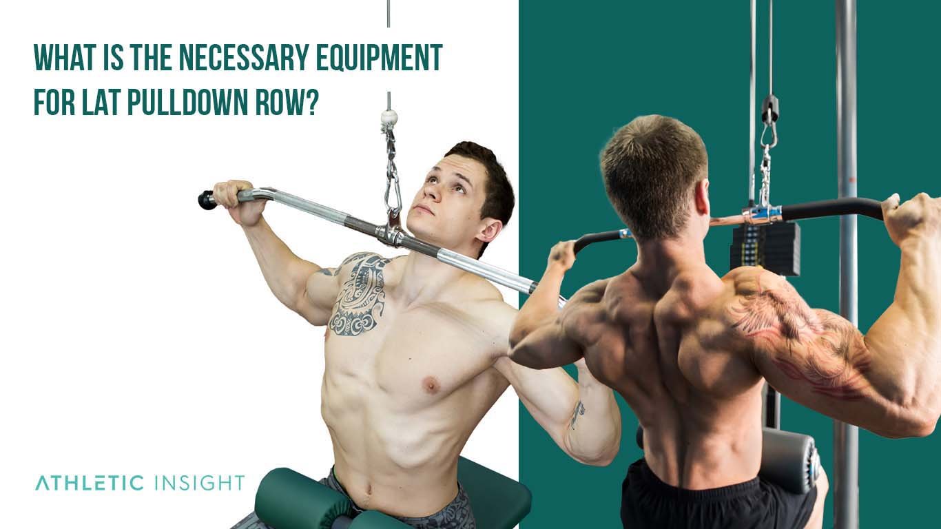 What Is the Necessary Equipment for Lat Pulldown Row