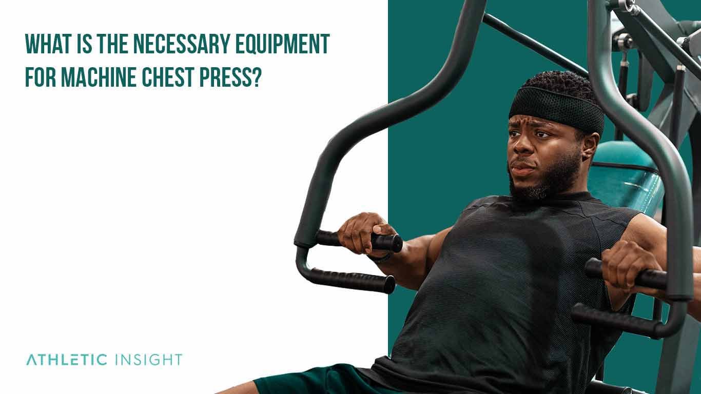 What Is the Necessary Equipment for Machine Chest Press