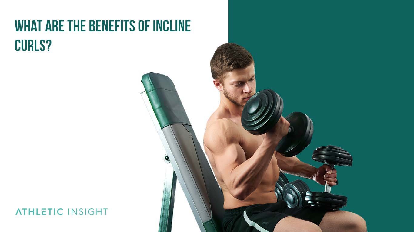 What are the Benefits of Incline Curls