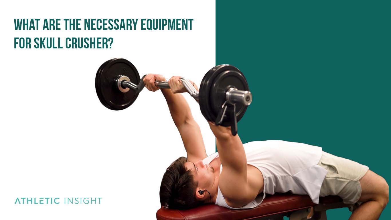 What are the Necessary Equipment for Skull Crusher