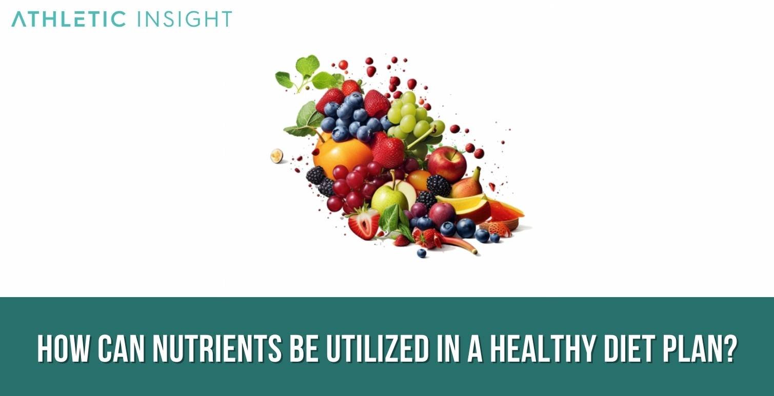 How-can-Nutrients-be-Utilized-in-a-Healthy-Diet-Plan How can Nutrients be Utilized in a Healthy Diet Plan