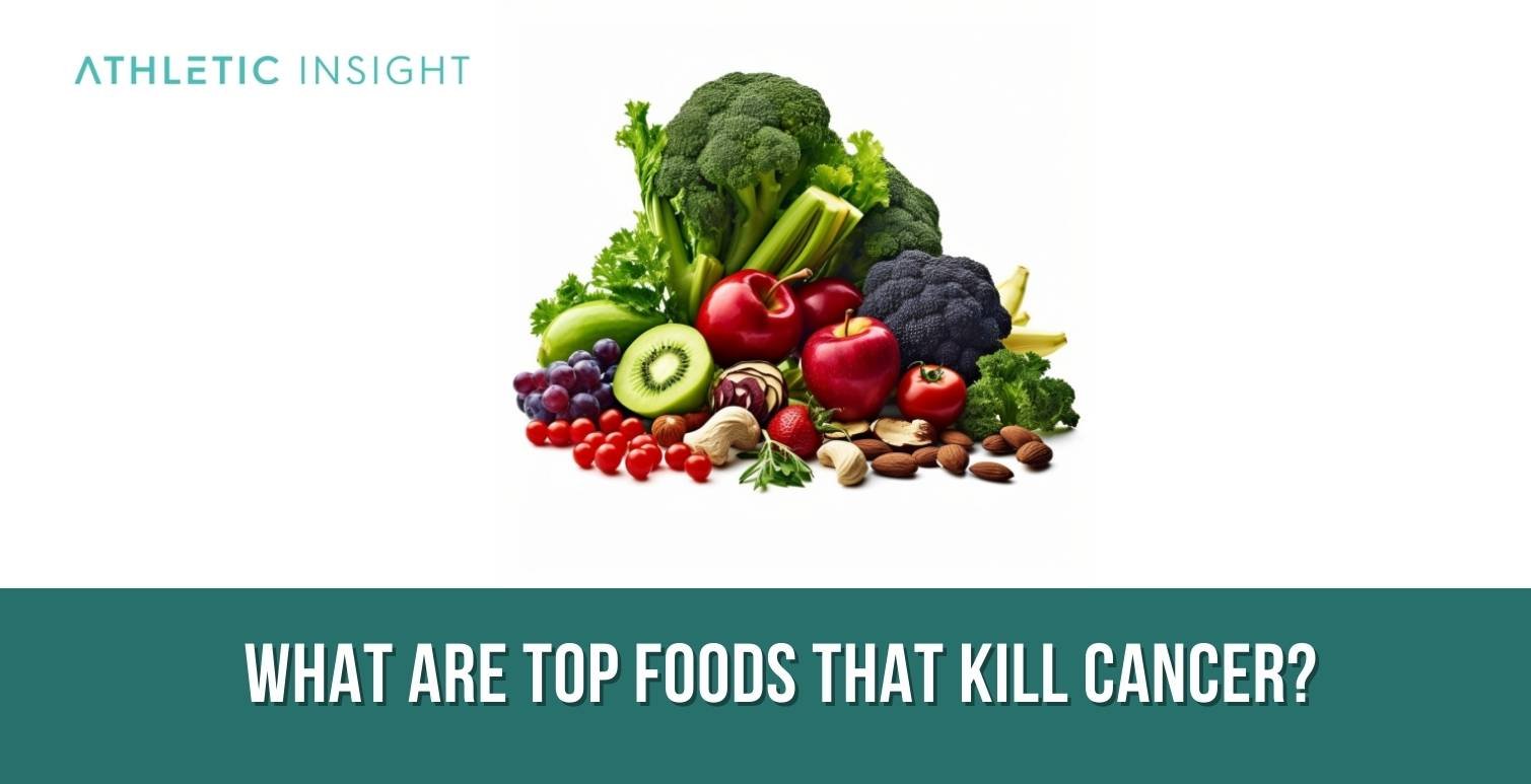 What Are Top Foods that Kill Cancer 1