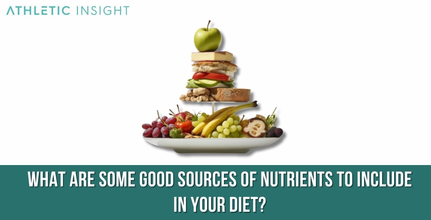 What-are-some-good-sources-of-nutrients-to-include-in-your-diet What are some good sources of nutrients to include in your diet