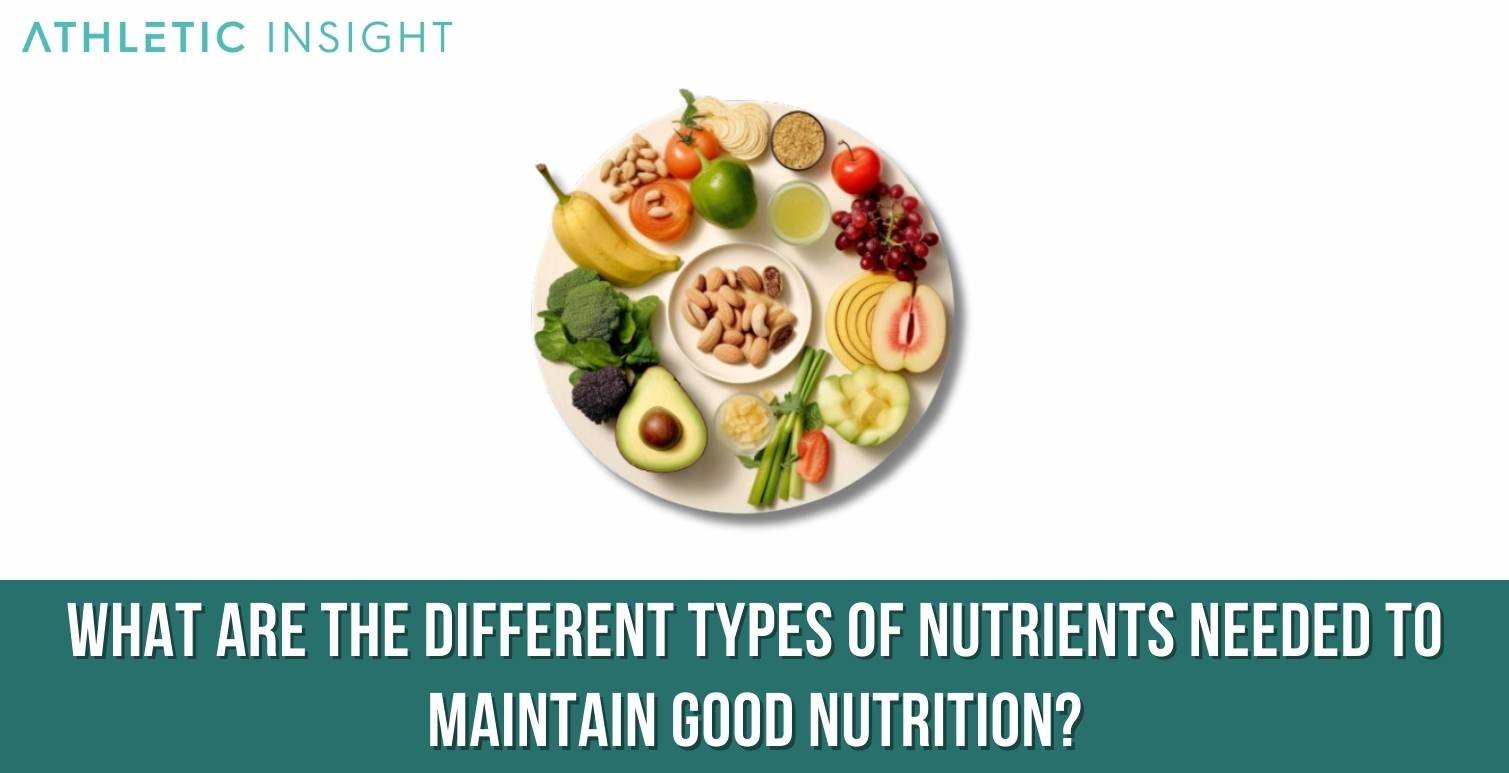 What are the different types of Nutrients needed to maintain good Nutrition